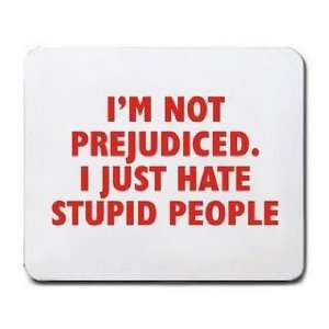   NOT PREJUDICED. I JUST HATE STUPID PEOPLE Mousepad: Office Products