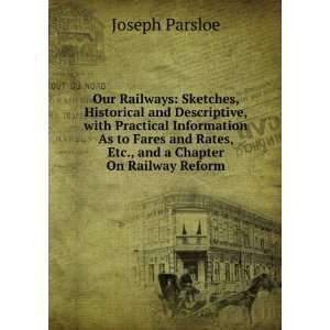   Fares and Rates, Etc., and a Chapter On Railway Reform Joseph Parsloe