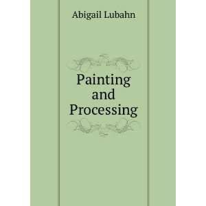  Painting and Processing Abigail Lubahn Books