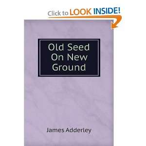  Old Seed On New Ground James Adderley Books