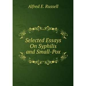   : Selected Essays On Syphilis and Small Pox: Alfred E. Russell: Books