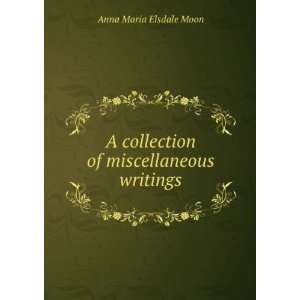  collection of miscellaneous writings: Anna Maria Elsdale Moon: Books
