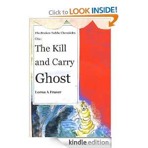 The Kill and Carry Ghost (The Broken Yabba Chronicles) Lorna A 