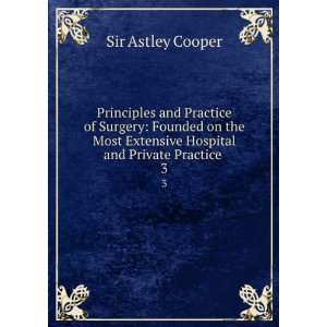   Extensive Hospital and Private Practice . 3 Sir Astley Cooper Books