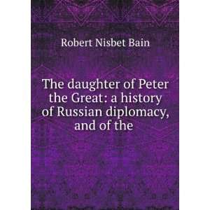   history of Russian diplomacy, and of the . Robert Nisbet Bain Books
