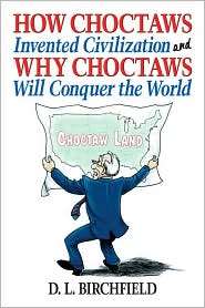 How Choctaws Invented Civilization and Why Choctaws Will Conquer the 