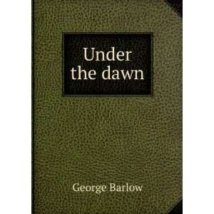  Under the dawn George Barlow Books