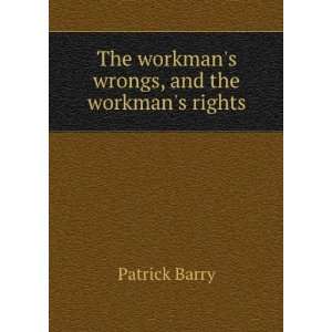   The workmans wrongs, and the workmans rights: Patrick Barry: Books