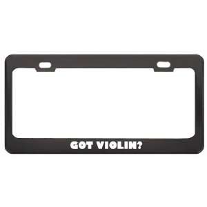 Got Violin? Music Musical Instrument Black Metal License Plate Frame 