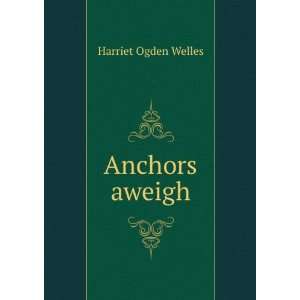  Anchors aweigh: Harriet Ogden Welles: Books