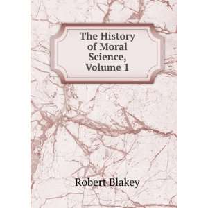    The History of Moral Science, Volume 1 Robert Blakey Books
