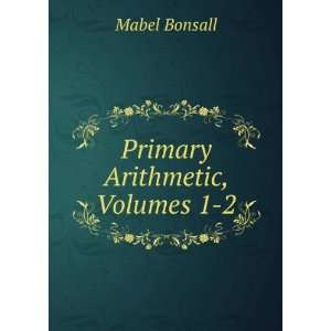  Primary Arithmetic, Volumes 1 2 Mabel Bonsall Books
