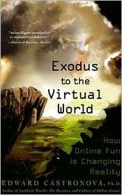 Exodus to the Virtual World How Online Fun Is Changing Reality 