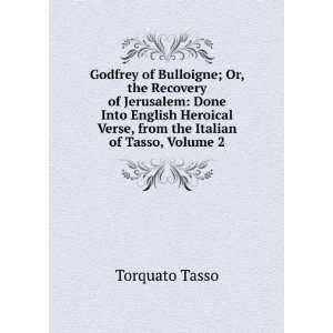   Into English Heroical Verse, from the Italian of Tasso, Volume 2