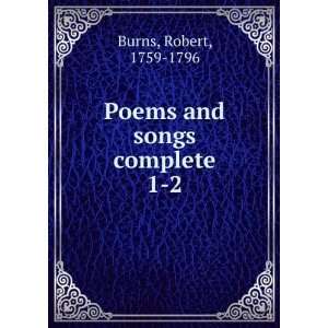    Poems and songs complete. 1 2 Robert, 1759 1796 Burns Books