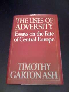 The Uses of Adversity Essays on the Fate of Central Europe Timothy 