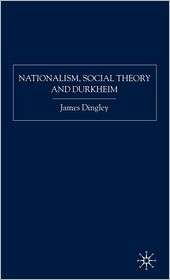 Nationalism, Social Theory and Durkheim, (1403996792), James Dingley 
