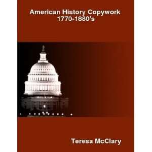   History Copywork 1770 1880s (9780557265473) Teresa McClary Books
