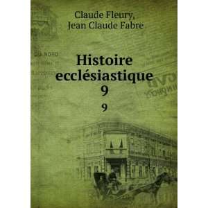   Histoire ecclÃ©siastique. 9: Jean Claude Fabre Claude Fleury: Books