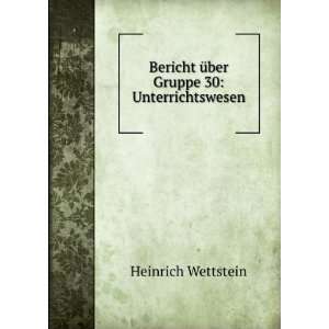   Bericht Ã¼ber Gruppe 30 Unterrichtswesen Heinrich Wettstein Books