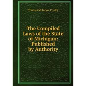   of Michigan Published by Authority Thomas McIntyre Cooley Books