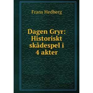   : Dagen Gryr: Historiskt skÃ¥despel i 4 akter: Frans Hedberg: Books