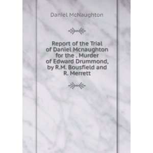  Report of the Trial of Daniel Mcnaughton for the . Murder of Edward 