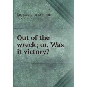   Out of the wreck  or, Was it victory? Amanda Minnie Douglas Books