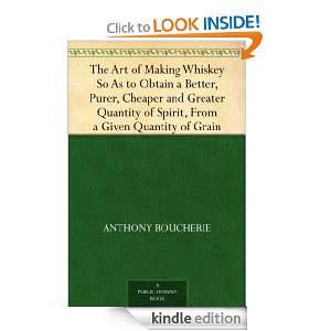 The Art of Making Whiskey So As to Obtain a Better, Purer, Cheaper and 