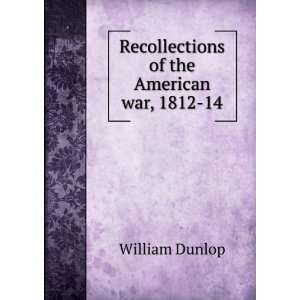  Recollections of the American war, 1812 14 William Dunlop Books