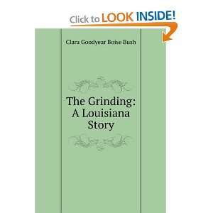  The Grinding A Louisiana Story Clara Goodyear Boise Bush Books