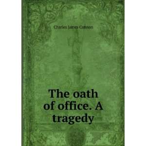  The oath of office. A tragedy Charles James Cannon Books