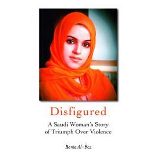 Disfigured A Saudi Womans Story of Triumph Over Violence Rania Al 