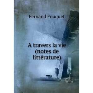   travers la vie (notes de littÃ©rature) Fernand Fouquet Books