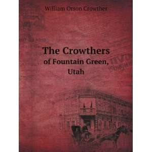   . of Fountain Green, Utah William Orson, 1866 1944 Crowther Books