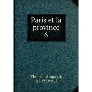    Paris et la province. 6 A,LebÃ¨gue, J Thomas Anquetil Books
