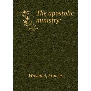  The apostolic ministry Francis Wayland Books