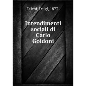  Intendimenti sociali di Carlo Goldoni Luigi, 1873  Falchi Books
