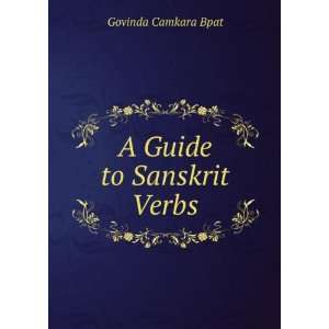  A Guide to Sanskrit Verbs Govinda Camkara Bpat Books