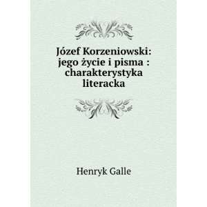   jego Å¼ycie i pisma : charakterystyka literacka: Henryk Galle: Books