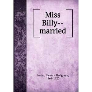    Miss Billy  married: Eleanor Hodgman, 1868 1920 Porter: Books