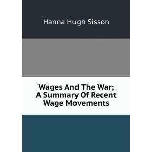   The War; A Summary Of Recent Wage Movements Hanna Hugh Sisson Books