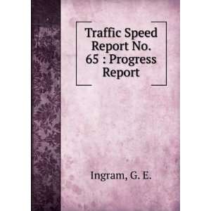    Traffic Speed Report No. 65  Progress Report G. E. Ingram Books