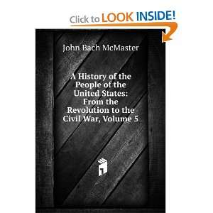  the Revolution to the Civil War, Volume 5 John Bach McMaster Books
