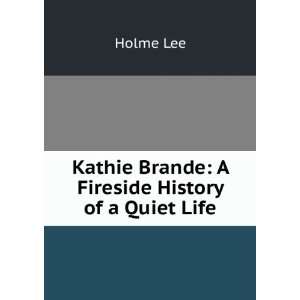    Kathie Brande A Fireside History of a Quiet Life Holme Lee Books