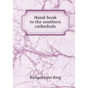    Hand book to the southern cathedrals Richard John King Books