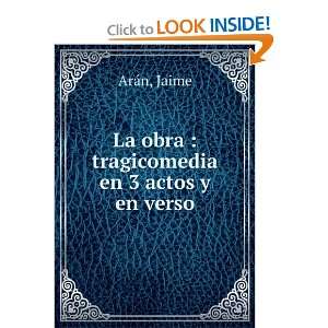  La obra  tragicomedia en 3 actos y en verso Jaime ArÃ 