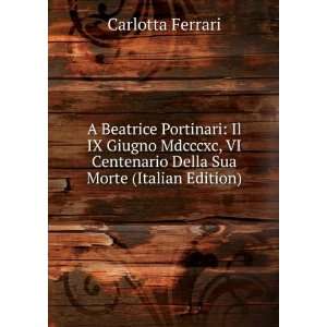 Beatrice Portinari Il IX Giugno Mdcccxc, VI Centenario Della Sua 