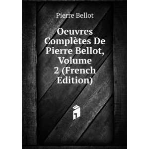   tes De Pierre Bellot, Volume 2 (French Edition) Pierre Bellot Books