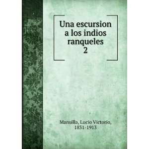   los indios ranqueles. 2: Lucio Victorio, 1831 1913 Mansilla: Books